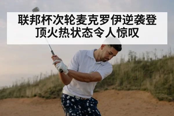 联邦杯次轮麦克罗伊逆袭登顶火热状态令人惊叹