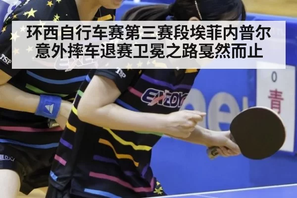 环西自行车赛第三赛段埃菲内普尔意外摔车退赛卫冕之路戛然而止