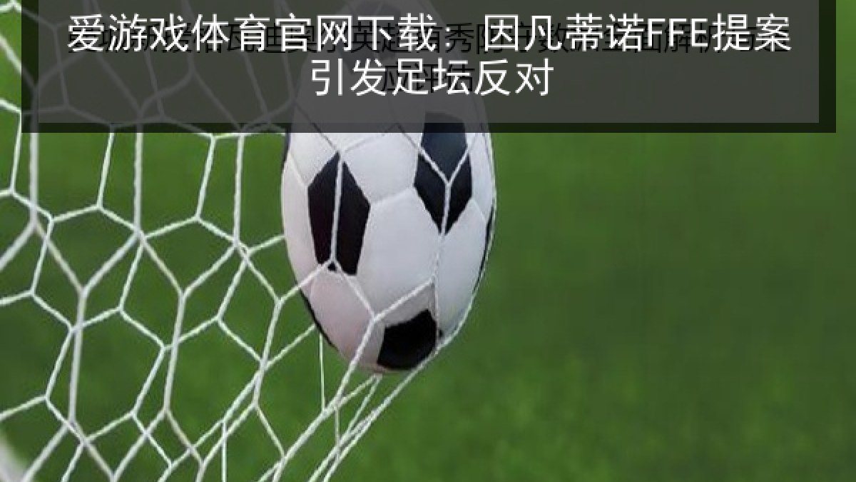 爱游戏体育官网下载: 因凡蒂诺FFE提案引发足坛反对