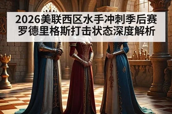 2026美联西区水手冲刺季后赛 罗德里格斯打击状态深度解析